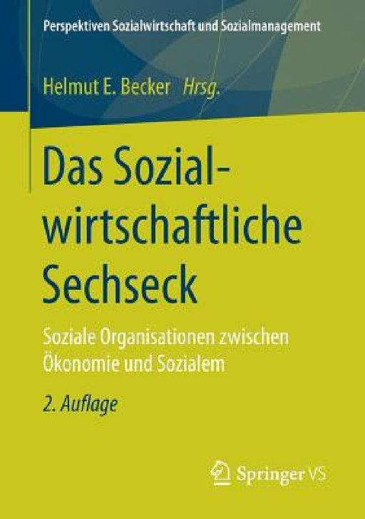 Das Sozialwirtschaftliche Sechseck: Soziale Organisationen Zwischen Ökonomie Und Sozialem by Helmut E. Becker