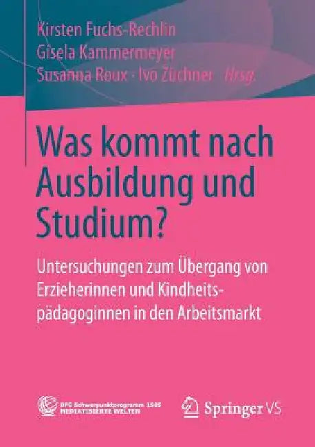 Was Kommt Nach Ausbildung Und Studium?: Untersuchungen Zum Übergang Von Erzieherinnen Und Kindheitspädagoginnen in Den Arbeitsmarkt by Kirsten Fuchs-Rechlin, Gisela Kammermeyer, Susanna Roux