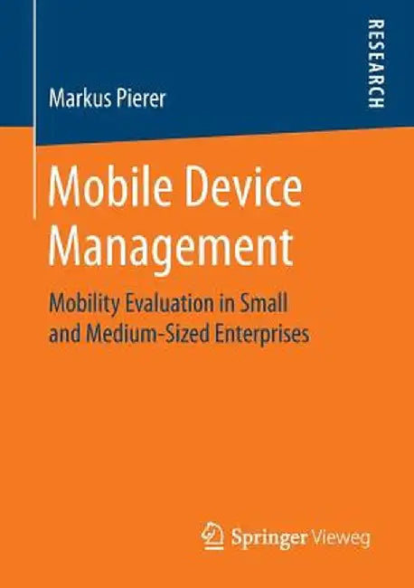 Mobile Device Management: Mobility Evaluation in Small and Medium-Sized Enterprises by Markus Pierer