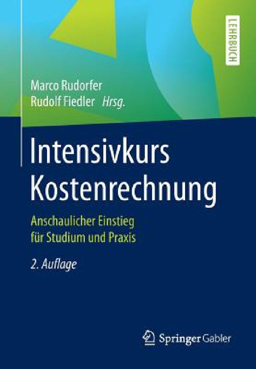 Intensivkurs Kostenrechnung: Anschaulicher Einstieg Für Studium Und PRAXIS by Marco Rudorfer, Rudolf Fiedler
