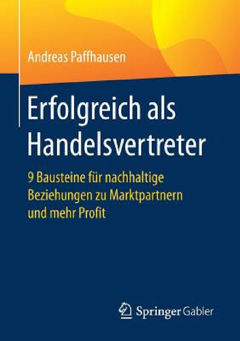 Erfolgreich ALS Handelsvertreter: 9 Bausteine Für Nachhaltige Beziehungen Zu Marktpartnern Und Mehr Profit by Andreas Paffhausen