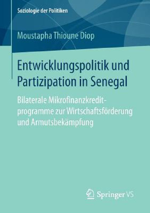 Entwicklungspolitik Und Partizipation in Senegal: Bilaterale Mikrofinanzkreditprogramme Zur Wirtschaftsförderung Und Armutsbekämpfung by Moustapha Thioune Diop