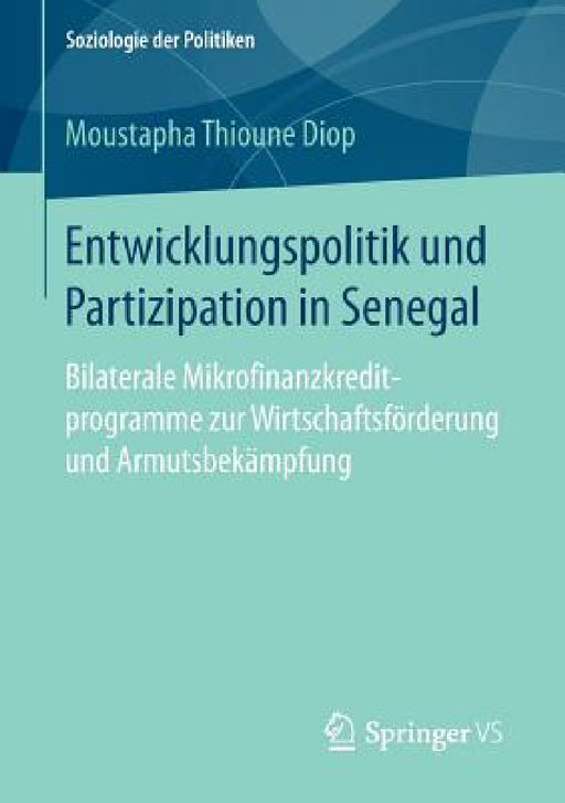 Entwicklungspolitik Und Partizipation in Senegal: Bilaterale Mikrofinanzkreditprogramme Zur Wirtschaftsförderung Und Armutsbekämpfung by Moustapha Thioune Diop