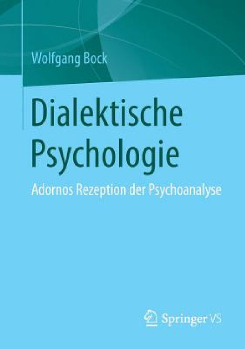 Dialektische Psychologie: Adornos Rezeption Der Psychoanalyse by Wolfgang Bock