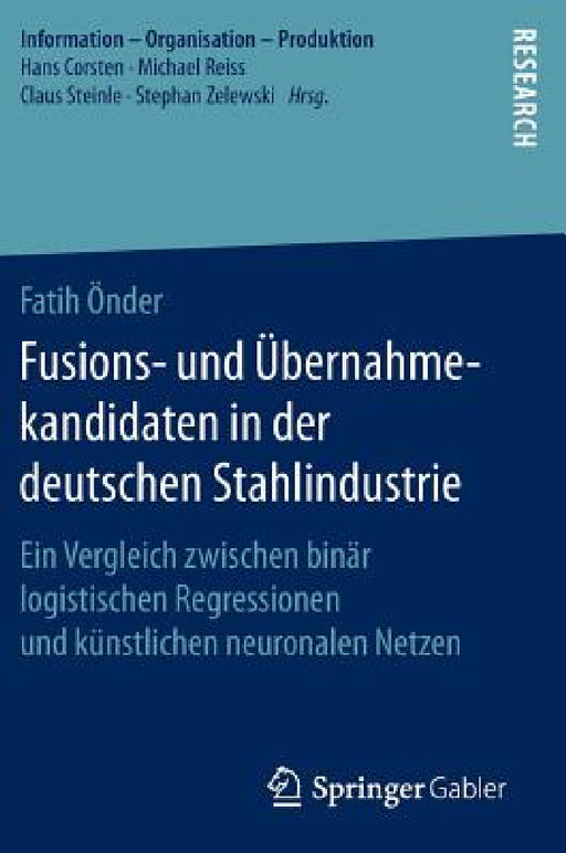 Fusions- Und Übernahmekandidaten in Der Deutschen Stahlindustrie: Ein Vergleich Zwischen Binär Logistischen Regressionen Und Künstlichen Neuronalen Ne by Fatih Önder