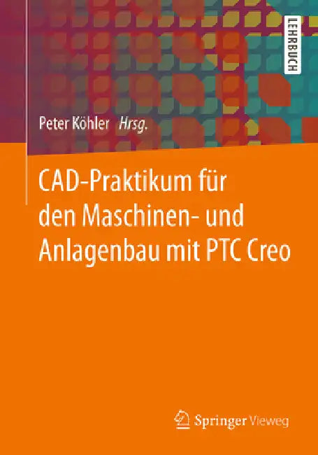 Cad-Praktikum Für Den Maschinen- Und Anlagenbau Mit Ptc Creo by Peter Köhler