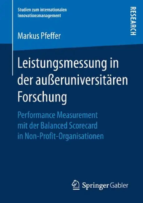 Leistungsmessung in Der Außeruniversitären Forschung: Performance Measurement Mit Der Balanced Scorecard in Non-Profit-Organisationen by Markus Pfeffer