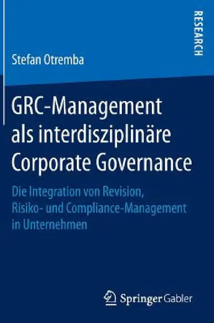 Grc-Management ALS Interdisziplinäre Corporate Governance: Die Integration Von Revision, Risiko- Und Compliance-Management in Unternehmen by Stefan Otremba