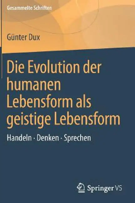 Die Evolution Der Humanen Lebensform ALS Geistige Lebensform: Handeln - Denken - Sprechen by Günter Dux