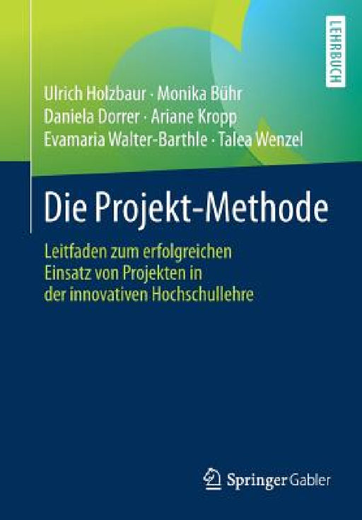 Die Projekt-Methode: Leitfaden Zum Erfolgreichen Einsatz Von Projekten in Der Innovativen Hochschullehre by Ulrich Holzbaur, Monika Bühr, Daniela Dorrer