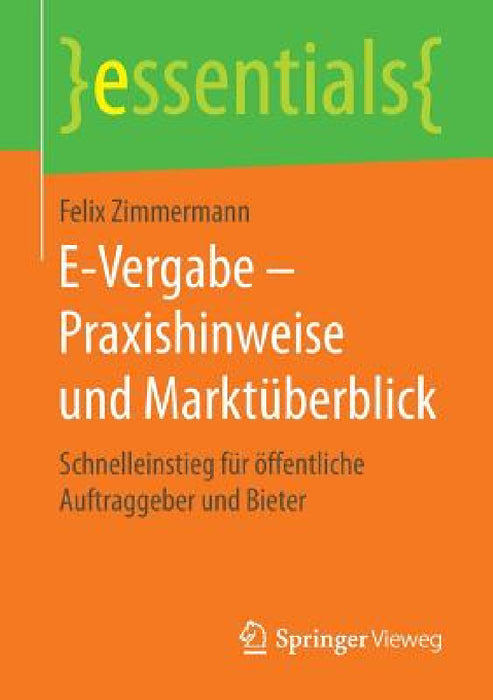 E-Vergabe - Praxishinweise Und Marktüberblick: Schnelleinstieg Für Öffentliche Auftraggeber Und Bieter by Felix Zimmermann