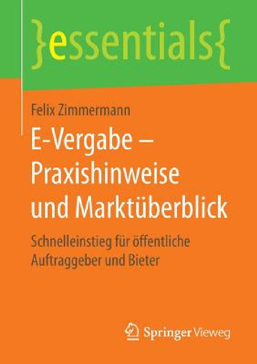 E-Vergabe - Praxishinweise Und Marktüberblick: Schnelleinstieg Für Öffentliche Auftraggeber Und Bieter by Felix Zimmermann