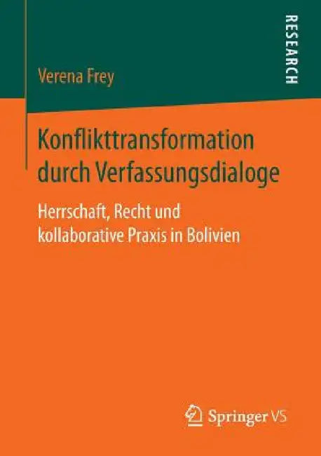 Konflikttransformation Durch Verfassungsdialoge: Herrschaft, Recht Und Kollaborative PRAXIS in Bolivien by Verena Frey