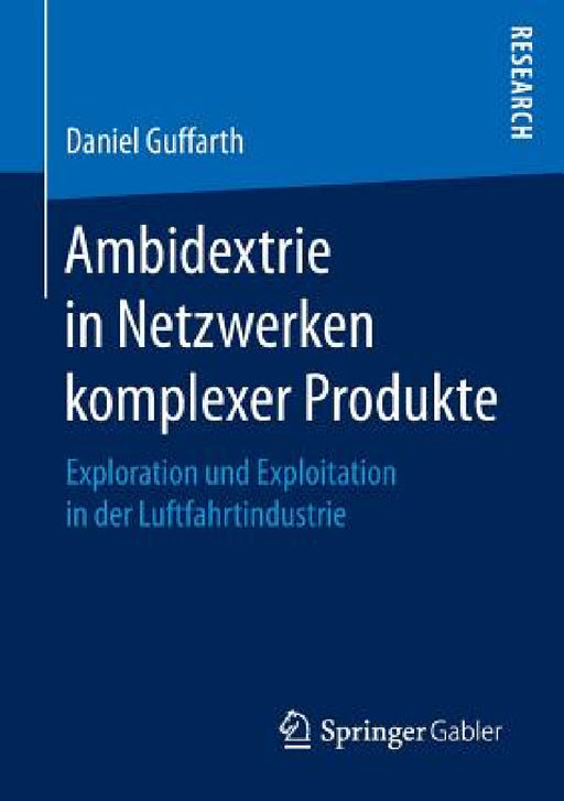 Ambidextrie in Netzwerken Komplexer Produkte: Exploration Und Exploitation in Der Luftfahrtindustrie by Daniel Guffarth