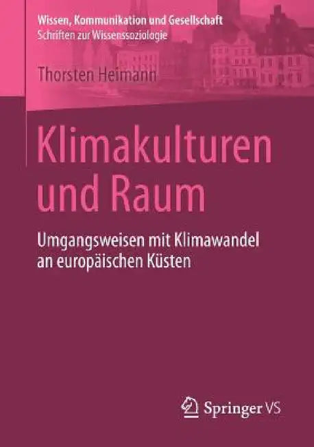 Klimakulturen Und Raum: Umgangsweisen Mit Klimawandel an Europäischen Küsten by Thorsten Heimann