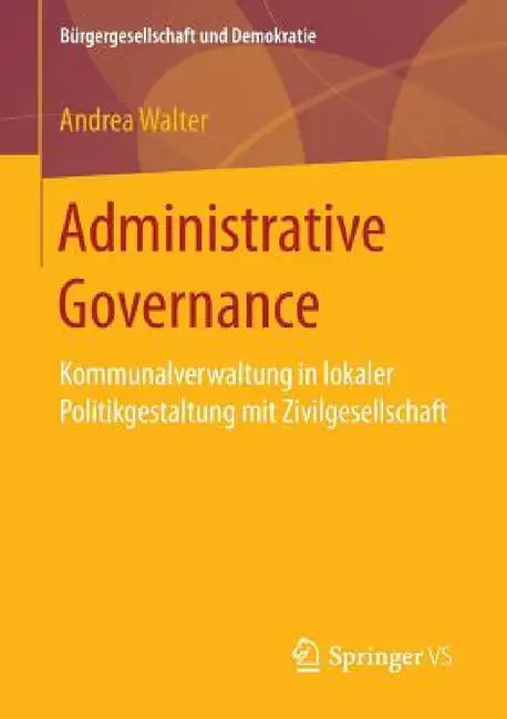 Administrative Governance: Kommunalverwaltung in Lokaler Politikgestaltung Mit Zivilgesellschaft by Andrea Walter
