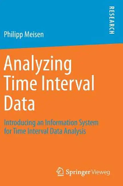 Analyzing Time Interval Data: Introducing an Information System for Time Interval Data Analysis by Philipp Meisen
