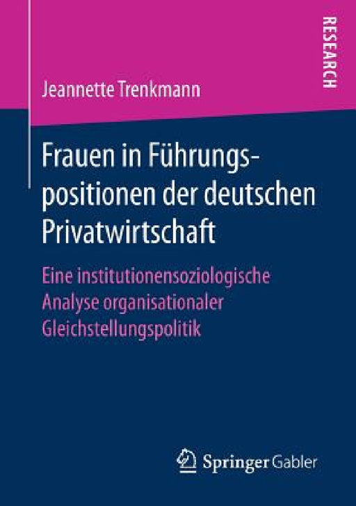 Frauen in Führungspositionen Der Deutschen Privatwirtschaft: Eine Institutionensoziologische Analyse Organisationaler Gleichstellungspolitik by Jeannette Trenkmann