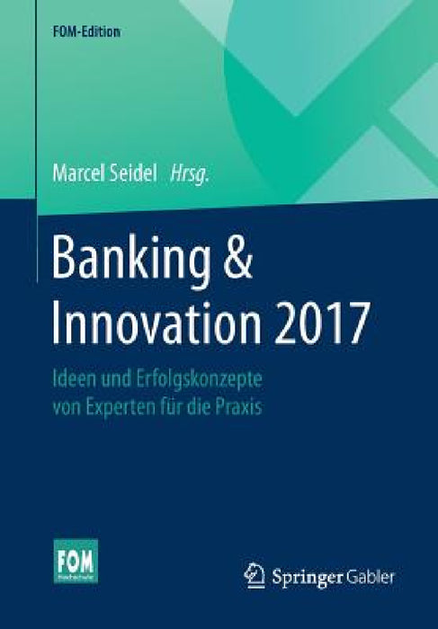 Banking & Innovation 2017: Ideen Und Erfolgskonzepte Von Experten Für Die PRAXIS by Marcel Seidel
