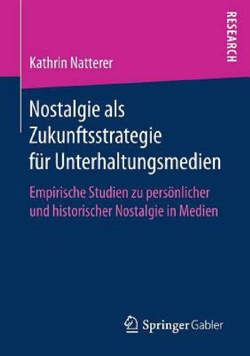 Nostalgie ALS Zukunftsstrategie Für Unterhaltungsmedien: Empirische Studien Zu Persönlicher Und Historischer Nostalgie in Medien by Kathrin Natterer