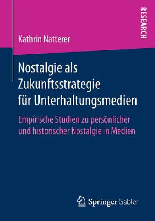 Nostalgie ALS Zukunftsstrategie Für Unterhaltungsmedien: Empirische Studien Zu Persönlicher Und Historischer Nostalgie in Medien by Kathrin Natterer