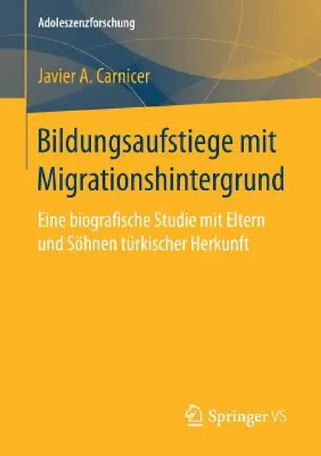 Bildungsaufstiege Mit Migrationshintergrund: Eine Biografische Studie Mit Eltern Und Söhnen Türkischer Herkunft by Javier a. Carnicer