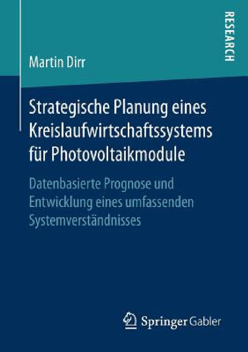 Strategische Planung Eines Kreislaufwirtschaftssystems Für Photovoltaikmodule: Datenbasierte Prognose Und Entwicklung Eines Umfassenden Systemverständ by Martin Dirr