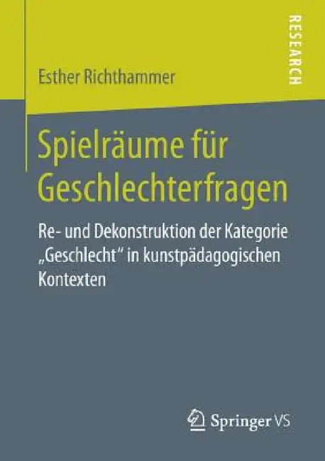 Spielräume Für Geschlechterfragen: Re- Und Dekonstruktion Der Kategorie "Geschlecht" in Kunstpädagogischen Kontexten by Esther Richthammer