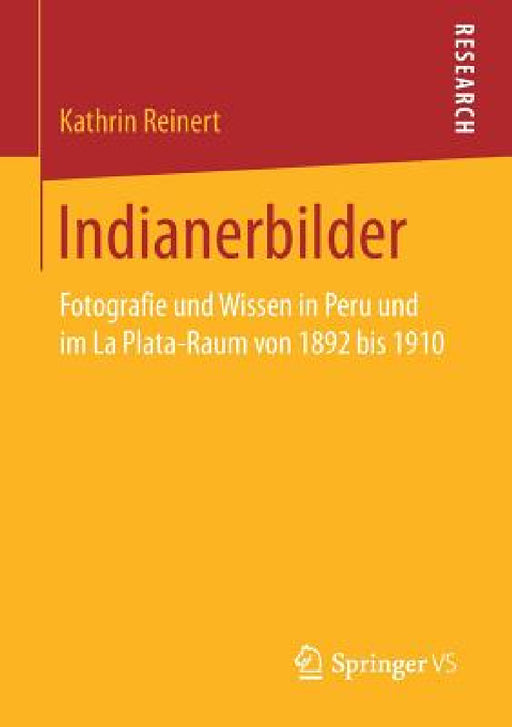 Indianerbilder: Fotografie Und Wissen in Peru Und Im La Plata-Raum Von 1892 Bis 1910 by Kathrin Reinert