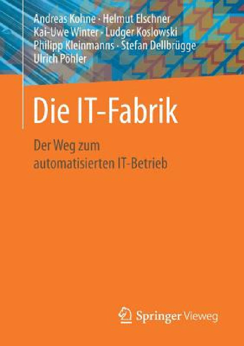 Die It-Fabrik: Der Weg Zum Automatisierten It-Betrieb by Andreas Kohne, Helmut Elschner, Kai-Uwe Winter