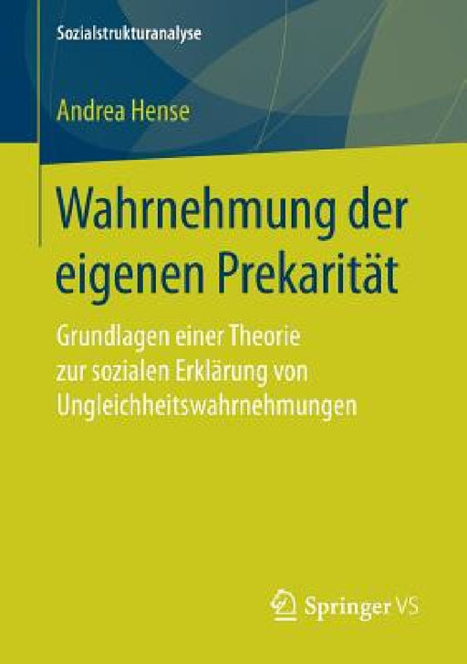 Wahrnehmung Der Eigenen Prekarität: Grundlagen Einer Theorie Zur Sozialen Erklärung Von Ungleichheitswahrnehmungen by Andrea Hense
