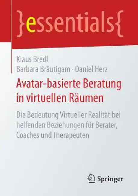 Avatar-Basierte Beratung in Virtuellen Räumen: Die Bedeutung Virtueller Realität Bei Helfenden Beziehungen Für Berater, Coaches Und Therapeuten by Klaus Bredl, Barbara Bräutigam, Daniel Herz