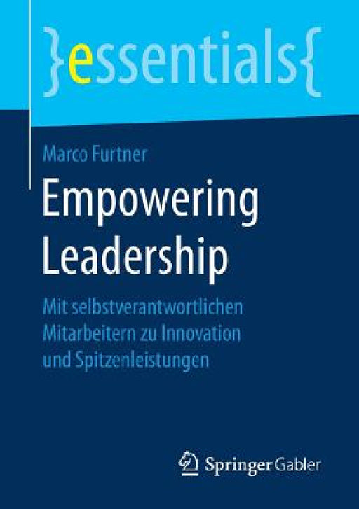 Empowering Leadership: Mit Selbstverantwortlichen Mitarbeitern Zu Innovation Und Spitzenleistungen by Marco Furtner