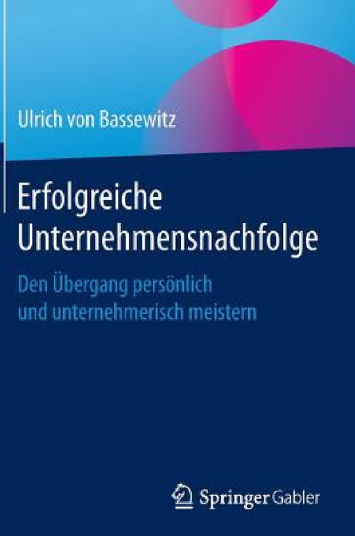 Erfolgreiche Unternehmensnachfolge: Den Übergang Persönlich Und Unternehmerisch Meistern by Ulrich Von Bassewitz