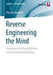 Reverse Engineering the Mind: Consciously Acting Machines and Accelerated Evolution by Florian Neukart