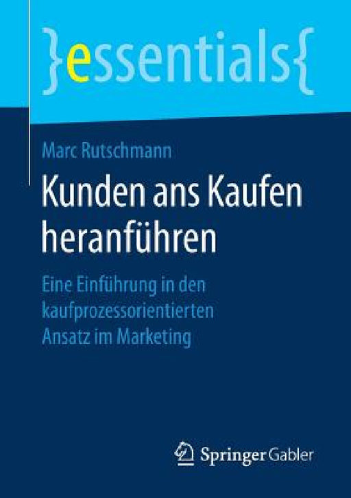 Kunden ANS Kaufen Heranführen: Eine Einführung in Den Kaufprozessorientierten Ansatz Im Marketing by Marc Rutschmann