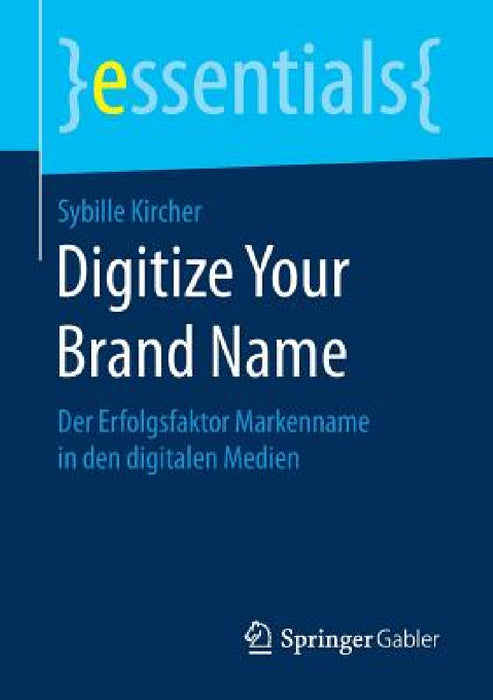Digitize Your Brand Name: Der Erfolgsfaktor Markenname in Den Digitalen Medien by Sybille Kircher