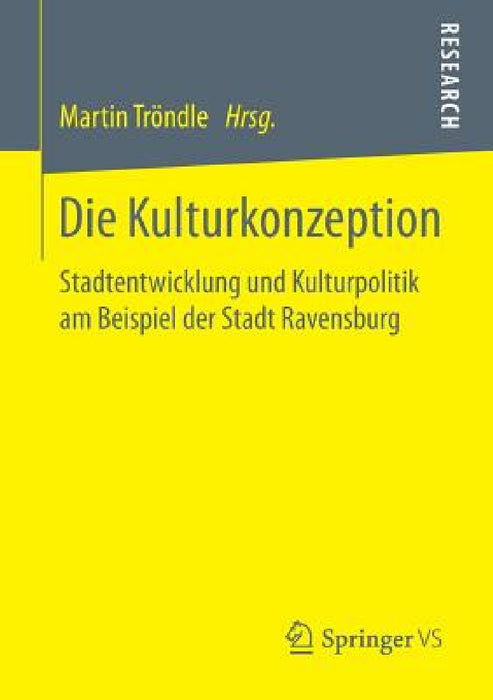 Die Kulturkonzeption: Stadtentwicklung Und Kulturpolitik Am Beispiel Der Stadt Ravensburg by Martin Tröndle