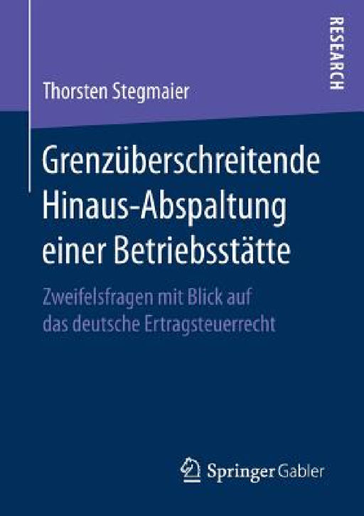 Grenzüberschreitende Hinaus-Abspaltung Einer Betriebsstätte: Zweifelsfragen Mit Blick Auf Das Deutsche Ertragsteuerrecht by Thorsten Stegmaier