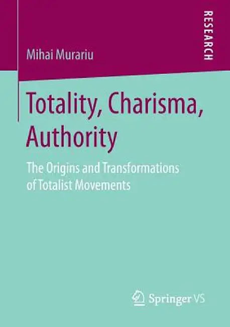 Totality, Charisma, Authority: The Origins and Transformations of Totalist Movements by Mihai Murariu