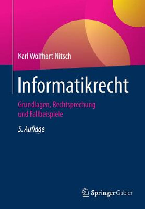 Informatikrecht: Grundlagen, Rechtsprechung Und Fallbeispiele by Karl Wolfhart Nitsch
