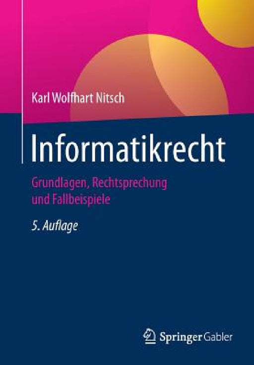 Informatikrecht: Grundlagen, Rechtsprechung Und Fallbeispiele by Karl Wolfhart Nitsch