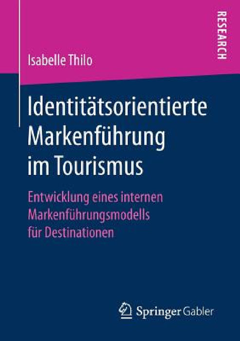 Identitätsorientierte Markenführung Im Tourismus: Entwicklung Eines Internen Markenführungsmodells Für Destinationen by Isabelle Thilo
