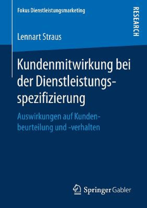 Kundenmitwirkung Bei Der Dienstleistungsspezifizierung: Auswirkungen Auf Kundenbeurteilung Und -Verhalten by Lennart Straus