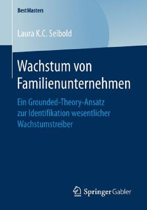 Wachstum Von Familienunternehmen: Ein Grounded-Theory-Ansatz Zur Identifikation Wesentlicher Wachstumstreiber by Laura K. C. Seibold