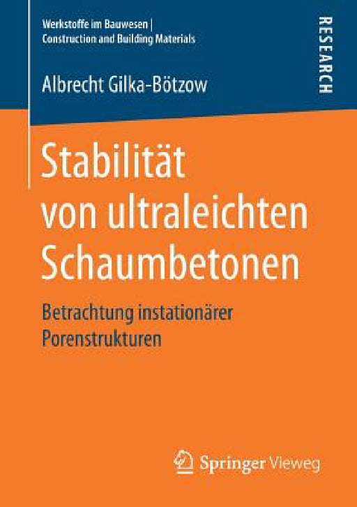 Stabilität Von Ultraleichten Schaumbetonen: Betrachtung Instationärer Porenstrukturen by Albrecht Gilka-Bötzow