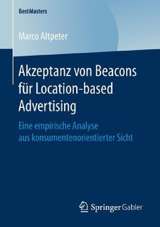 Akzeptanz Von Beacons Für Location-Based Advertising: Eine Empirische Analyse Aus Konsumentenorientierter Sicht by Marco Altpeter