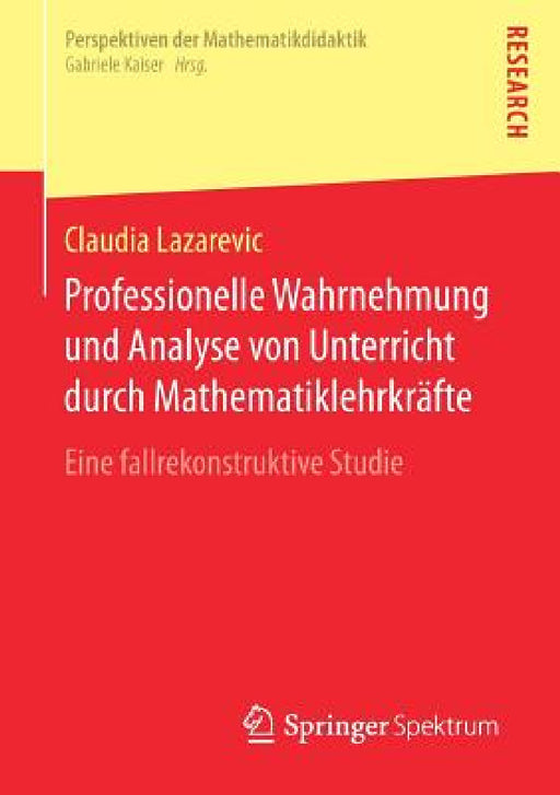 Professionelle Wahrnehmung Und Analyse Von Unterricht Durch Mathematiklehrkräfte: Eine Fallrekonstruktive Studie by Claudia Lazarevic