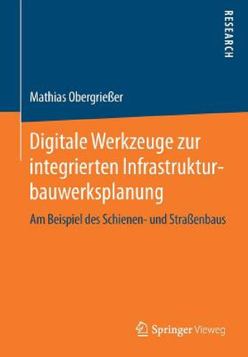 Digitale Werkzeuge Zur Integrierten Infrastrukturbauwerksplanung: Am Beispiel Des Schienen- Und Straßenbaus by Mathias Obergrießer