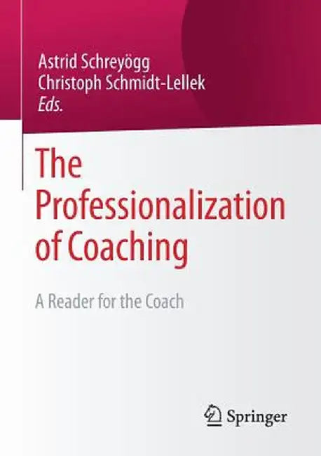 The Professionalization of Coaching: A Reader for the Coach by Astrid Schreyögg